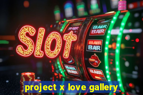 project x love gallery